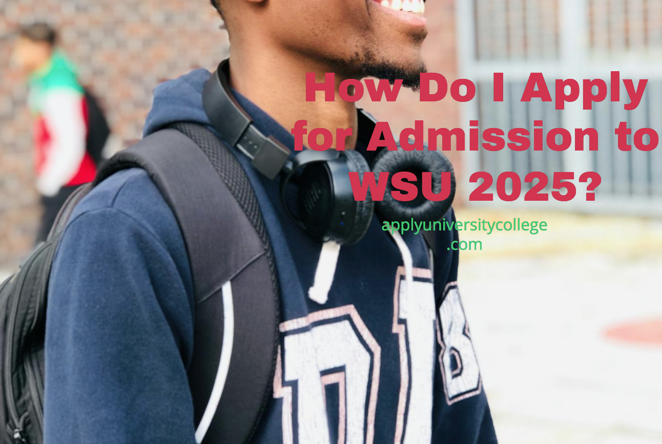 How Do I Apply for Admission to WSU 2025? University College